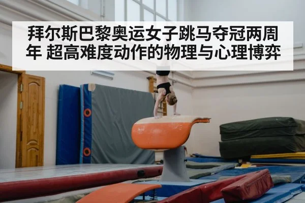 拜尔斯巴黎奥运女子跳马夺冠两周年 超高难度动作的物理与心理博弈