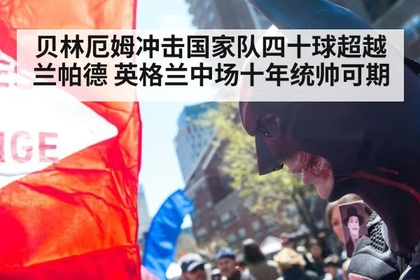 贝林厄姆冲击国家队四十球超越兰帕德 英格兰中场十年统帅可期